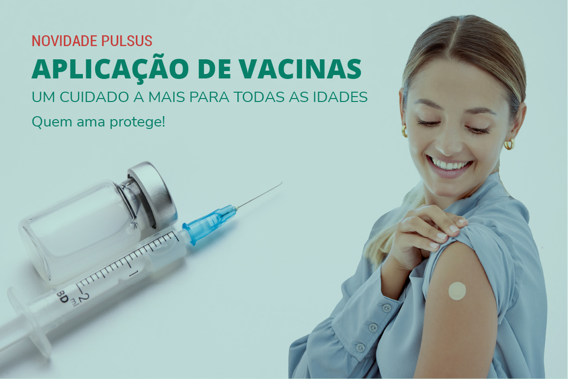 Aplicação de vacinas, mais um cuidado Pulsus com você